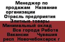 Менеджер по продажам › Название организации ­ ART REAL › Отрасль предприятия ­ Элитные товары › Минимальный оклад ­ 40 000 - Все города Работа » Вакансии   . Чувашия респ.,Новочебоксарск г.